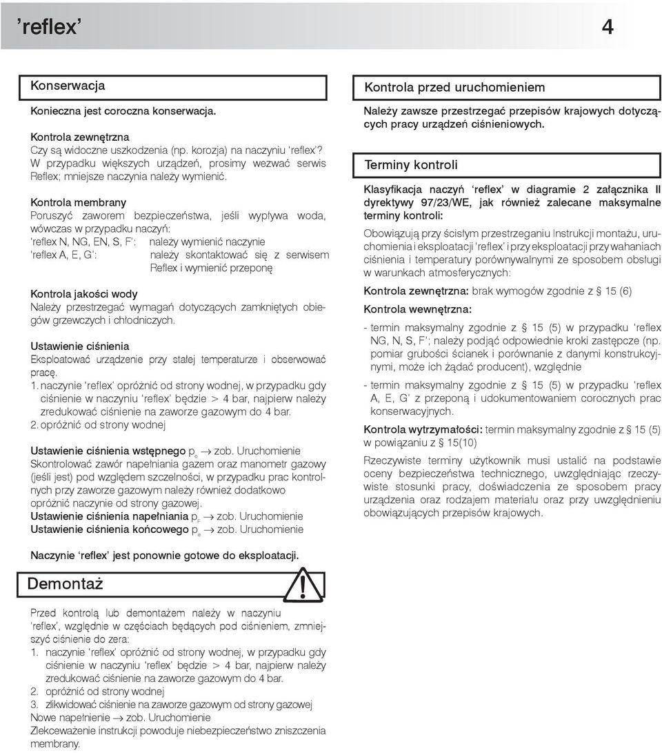 Kontrola membrany Poruszyć zaworem bezpieczeństwa, jeśli wypływa woda, wówczas w przypadku naczyń: reflex N, NG, EN, S, F : należy wymienić naczynie reflex A, E, G : należy skontaktować się z