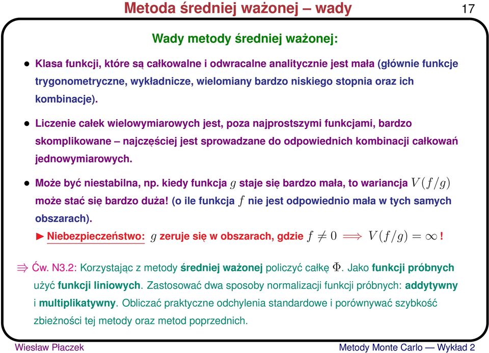 Liczenie całek wielowymiarowych jest, poza najprostszymi funkcjami, bardzo skomplikowane najcz eściej jest sprowadzane do odpowiednich kombinacji całkowań jednowymiarowych. Może być niestabilna, np.