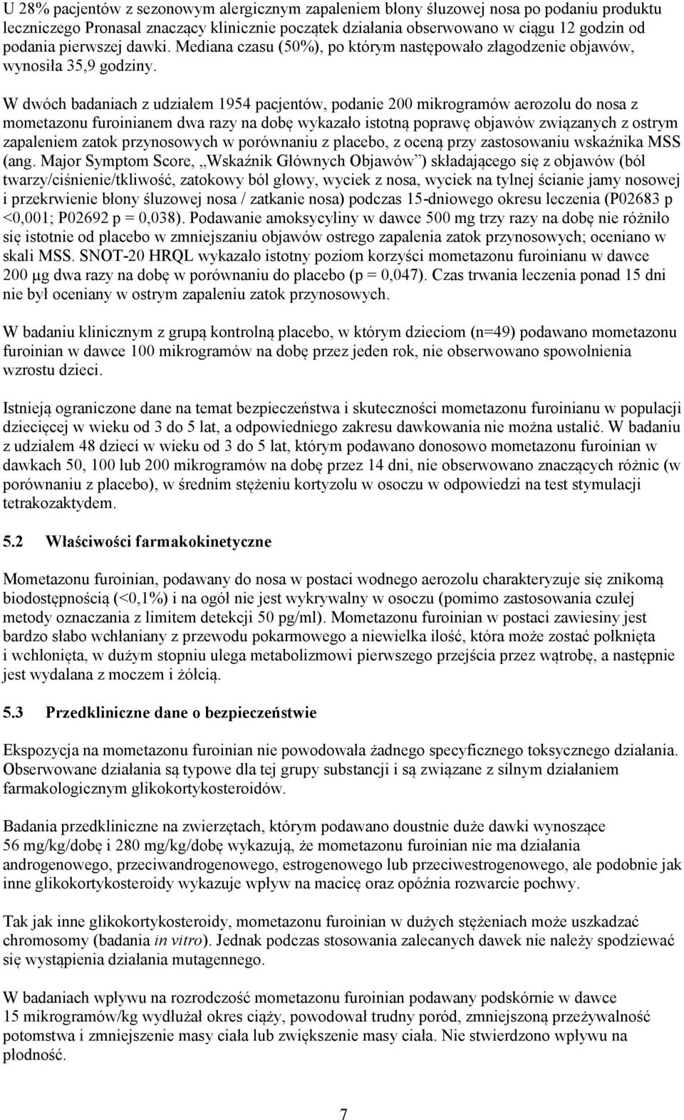 W dwóch badaniach z udziałem 1954 pacjentów, podanie 200 mikrogramów aerozolu do nosa z mometazonu furoinianem dwa razy na dobę wykazało istotną poprawę objawów związanych z ostrym zapaleniem zatok