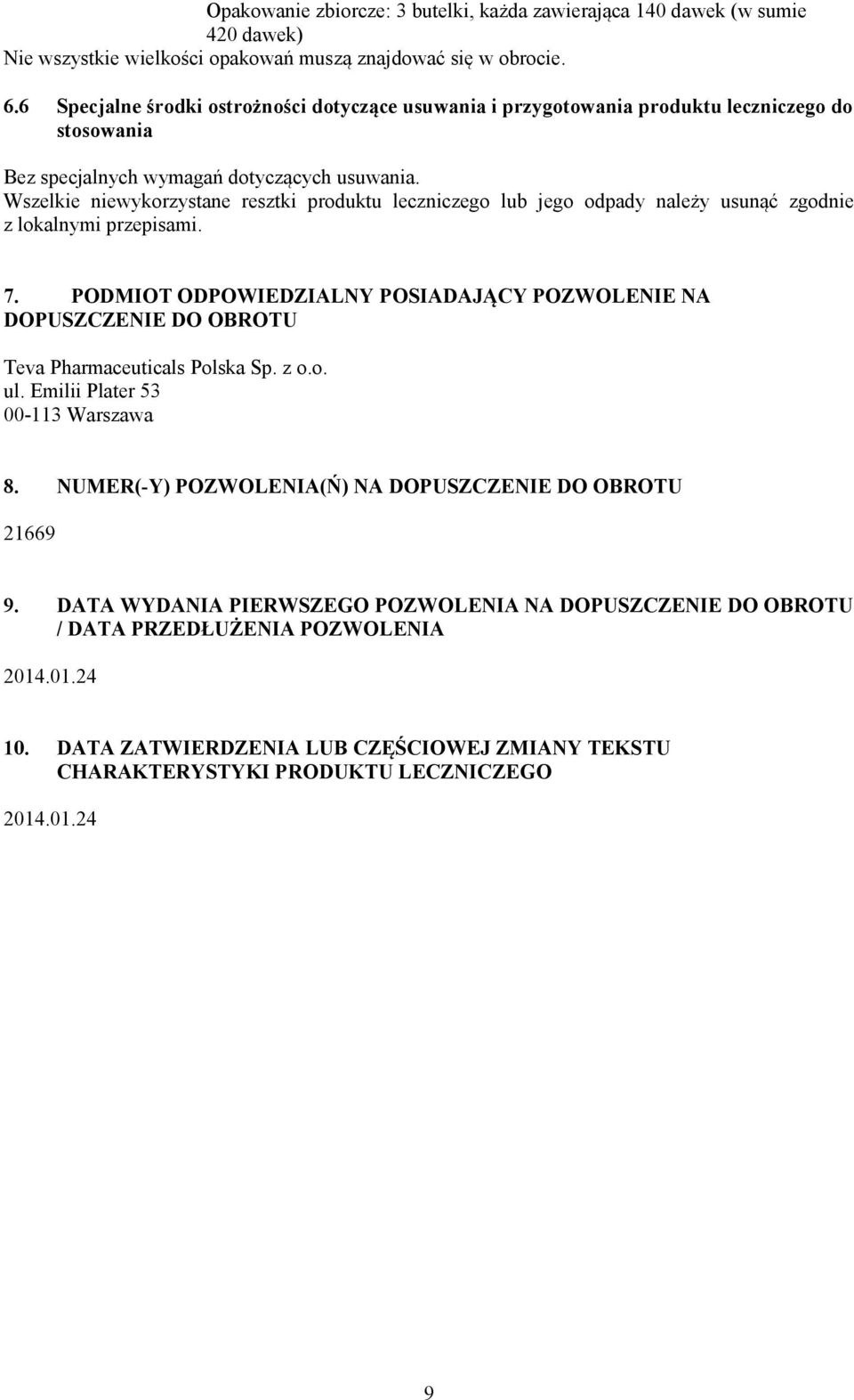 Wszelkie niewykorzystane resztki produktu leczniczego lub jego odpady należy usunąć zgodnie z lokalnymi przepisami. 7.
