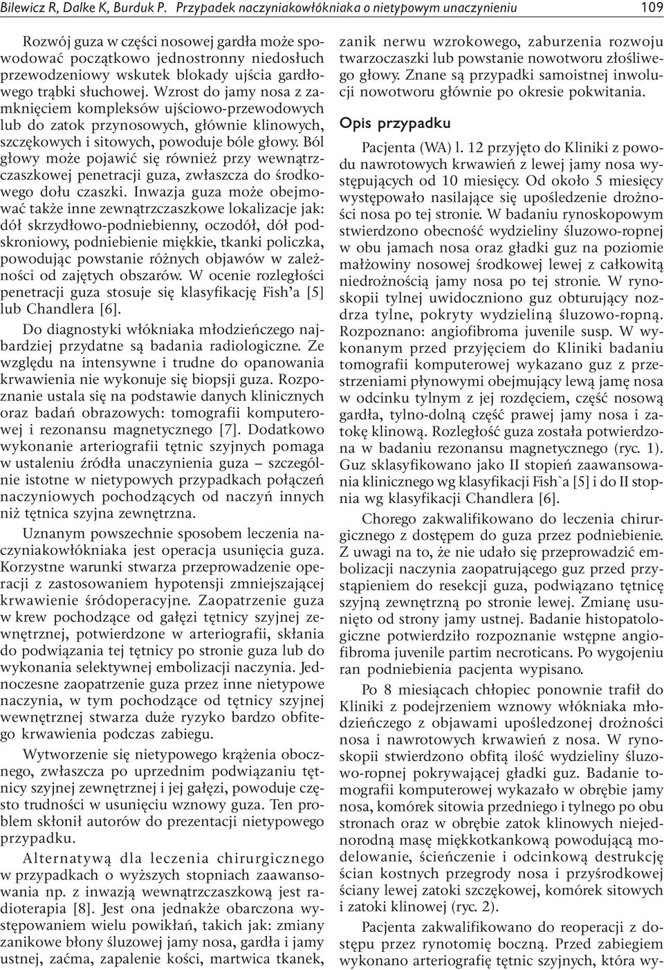 trąbki słuchowej. Wzrost do jamy nosa z zamknięciem kompleksów ujściowo-przewodowych lub do zatok przynosowych, głównie klinowych, szczękowych i sitowych, powoduje bóle głowy.