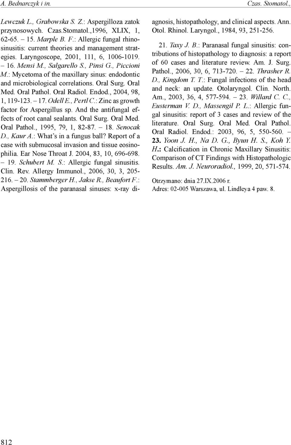 : Mycetoma of the maxillary sinus: endodontic and microbiological correlations. Oral Surg. Oral Med. Oral Pathol. Oral Radiol. Endod., 2004, 98, 1, 119-123. 17. Odell E., Pertl C.