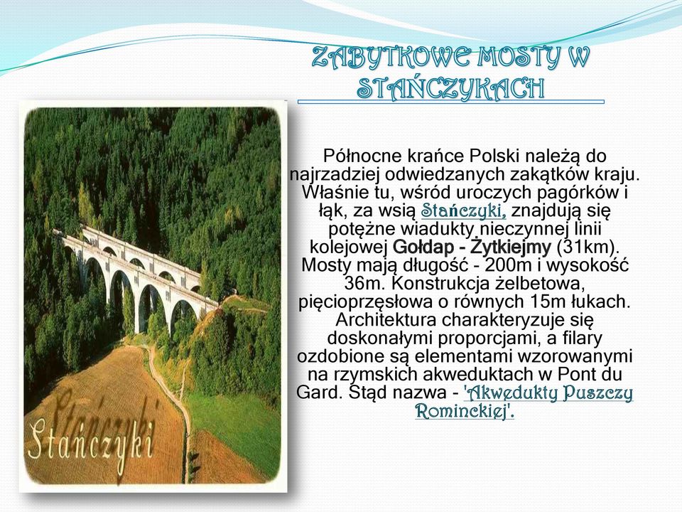 Żytkiejmy (31km). Mosty mają długość - 200m i wysokość 36m. Konstrukcja żelbetowa, pięcioprzęsłowa o równych 15m łukach.
