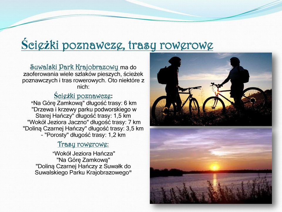 Oto niektóre z nich: Ścieżki poznawcze: "Na Górę Zamkową" długość trasy: 6 km "Drzewa i krzewy parku podworskiego w Starej Hańczy"