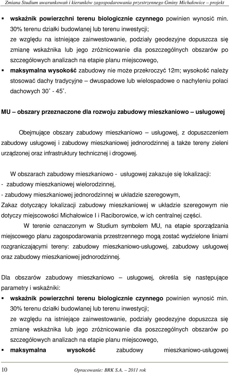 szczegółowych analizach na etapie planu miejscowego, maksymalna wysokość zabudowy nie może przekroczyć 12m; wysokość należy stosować dachy tradycyjne dwuspadowe lub wielospadowe o nachyleniu połaci