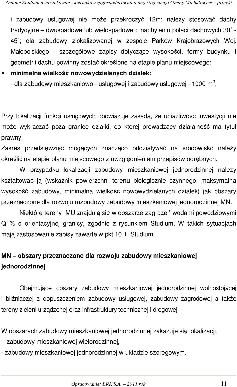 Małopolskiego - szczegółowe zapisy dotyczące wysokości, formy budynku i geometrii dachu powinny zostać określone na etapie planu miejscowego; minimalna wielkość nowowydzielanych działek: - dla