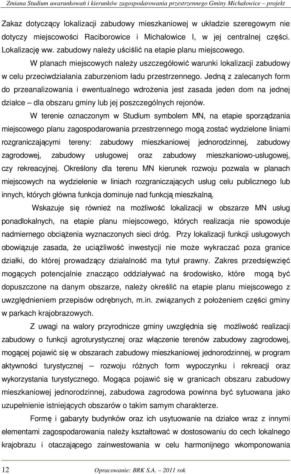 Jedną z zalecanych form do przeanalizowania i ewentualnego wdrożenia jest zasada jeden dom na jednej działce dla obszaru gminy lub jej poszczególnych rejonów.
