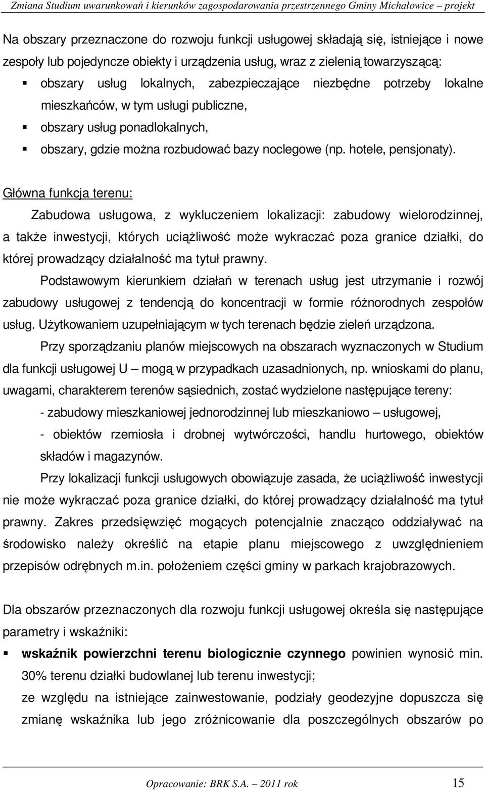Główna funkcja terenu: Zabudowa usługowa, z wykluczeniem lokalizacji: zabudowy wielorodzinnej, a także inwestycji, których uciążliwość może wykraczać poza granice działki, do której prowadzący