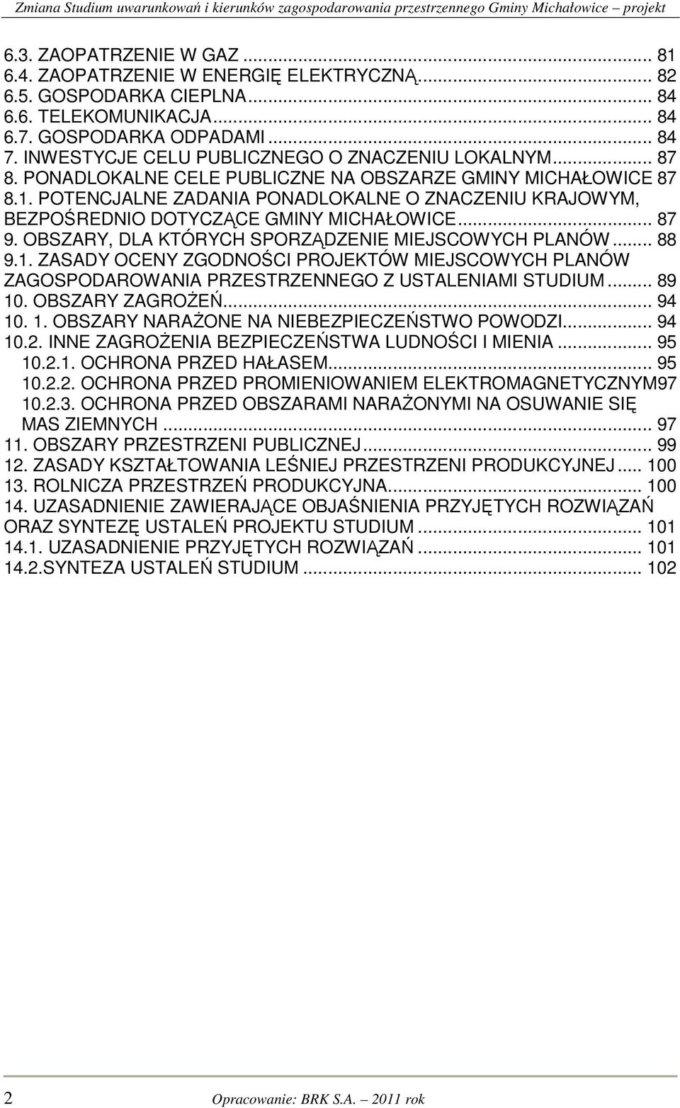 POTENCJALNE ZADANIA PONADLOKALNE O ZNACZENIU KRAJOWYM, BEZPOŚREDNIO DOTYCZĄCE GMINY MICHAŁOWICE... 87 9. OBSZARY, DLA KTÓRYCH SPORZĄDZENIE MIEJSCOWYCH PLANÓW... 88 9.1.