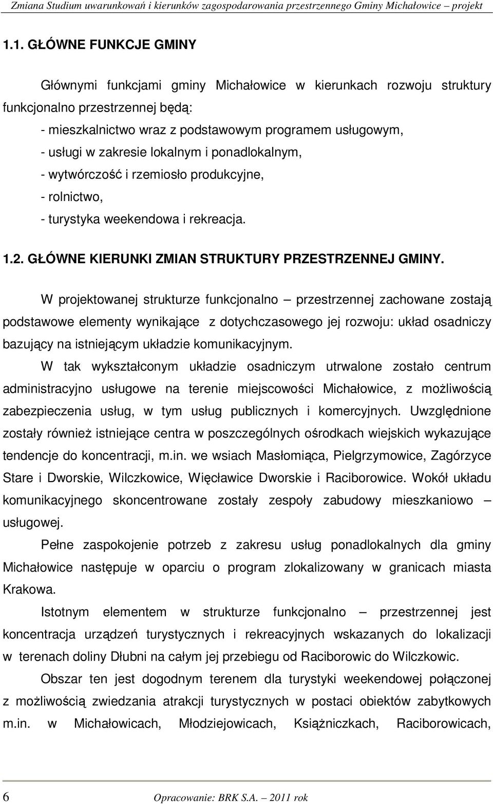 W projektowanej strukturze funkcjonalno przestrzennej zachowane zostają podstawowe elementy wynikające z dotychczasowego jej rozwoju: układ osadniczy bazujący na istniejącym układzie komunikacyjnym.