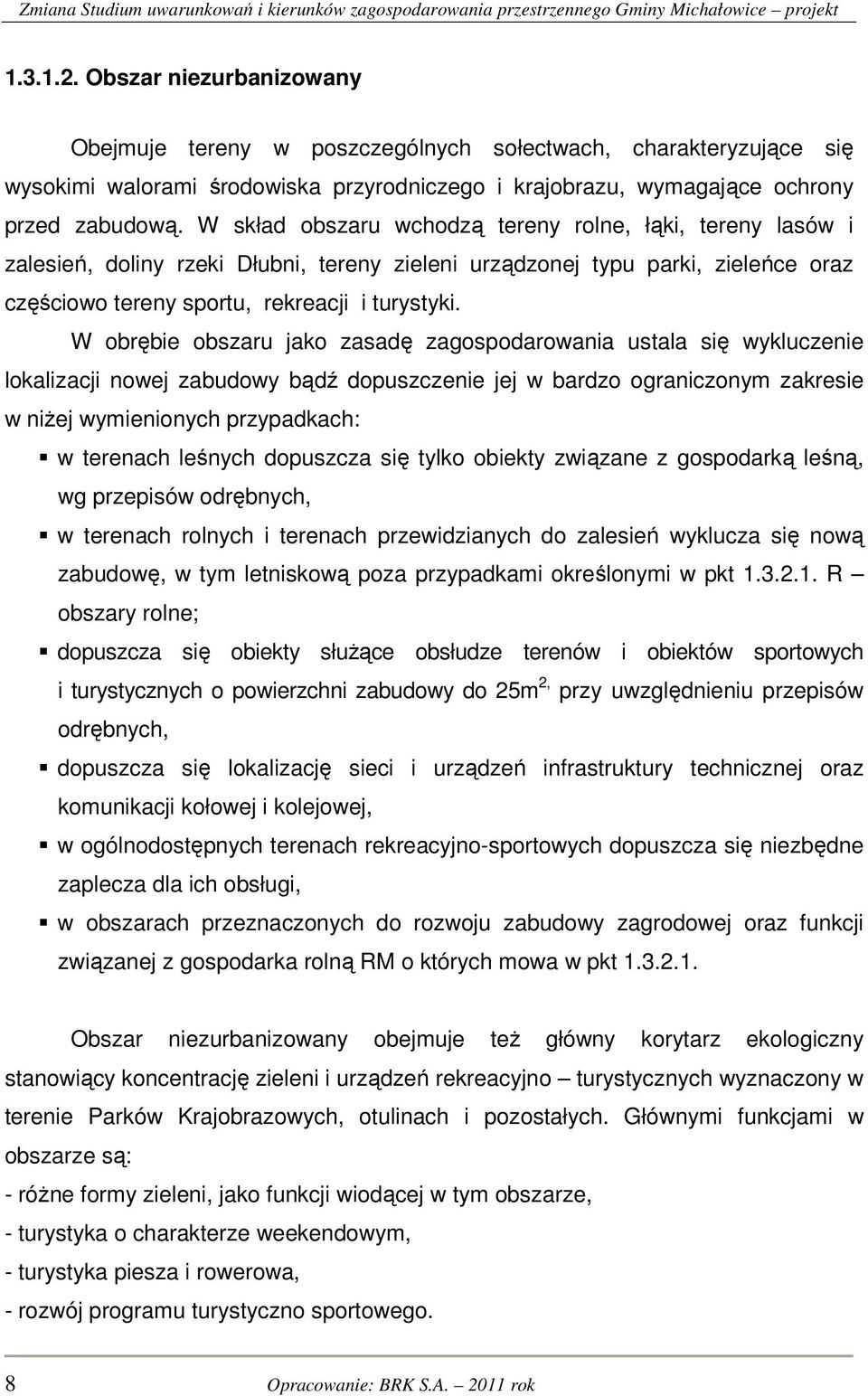 W obrębie obszaru jako zasadę zagospodarowania ustala się wykluczenie lokalizacji nowej zabudowy bądź dopuszczenie jej w bardzo ograniczonym zakresie w niżej wymienionych przypadkach: w terenach