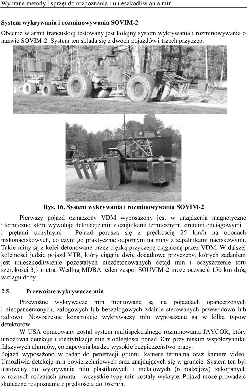 System wykrywania i rozminowywania SOVIM-2 Pierwszy pojazd oznaczony VDM wyposażony jest w urządzenia magnetyczne i termiczne, które wywołują detonację min z czujnikami termicznymi, drutami