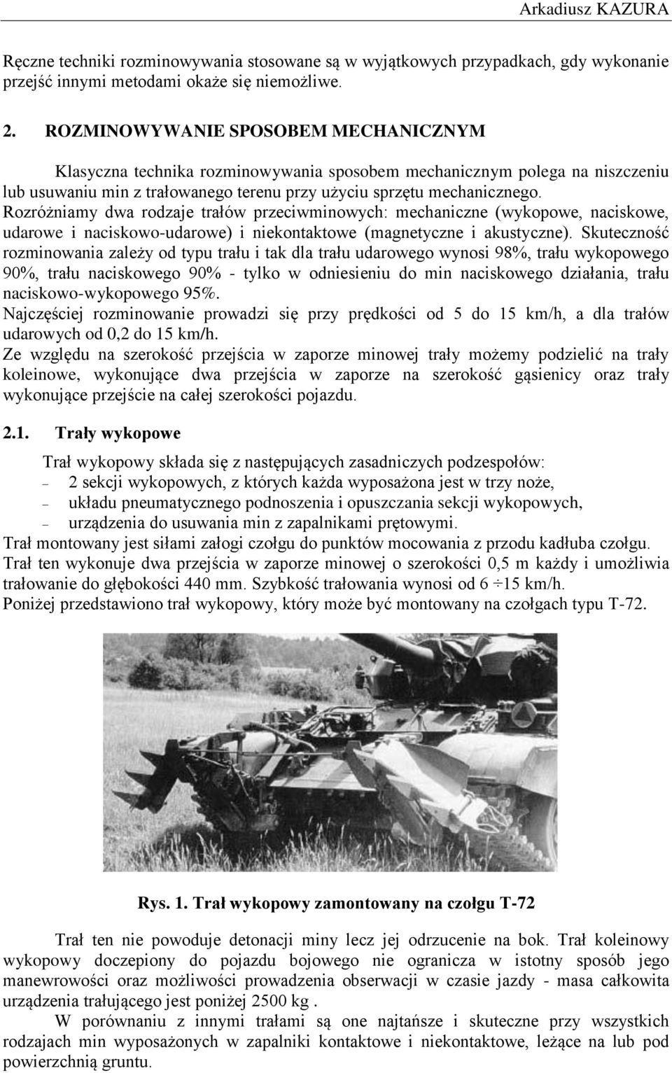 Rozróżniamy dwa rodzaje trałów przeciwminowych: mechaniczne (wykopowe, naciskowe, udarowe i naciskowo-udarowe) i niekontaktowe (magnetyczne i akustyczne).