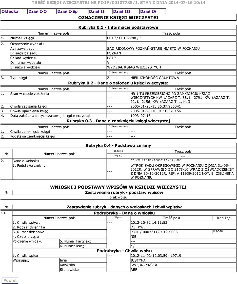 Oznaczenie wydziału A: nazwa sądu SĄD REJONOWY POZNAŃSTARE MIASTO W POZNANIU B: siedziba sądu POZNAŃ C: kod wydziału PO1P D: numer wydziału V E: nazwa wydziału WYDZIAŁ KSIĄG WIECZYSTYCH zmiany 3.