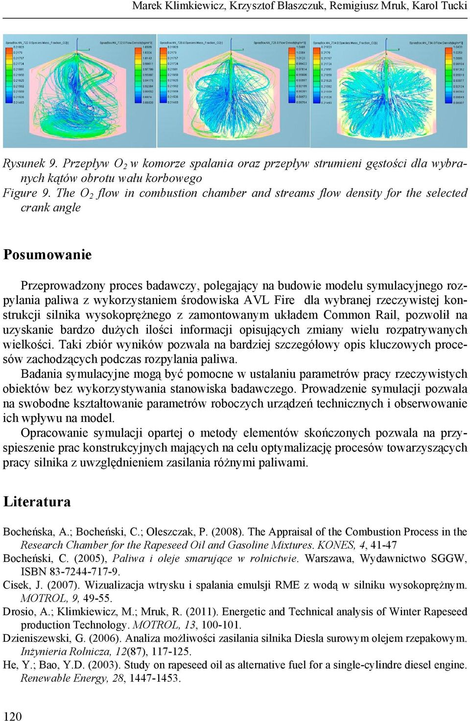 wykorzystaniem środowiska AVL Fire dla wybranej rzeczywistej konstrukcji silnika wysokoprężnego z zamontowanym układem Common Rail, pozwolił na uzyskanie bardzo dużych ilości informacji opisujących