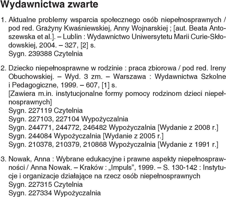 Warszawa : Wydawnictwa Szkolne i Pedagogiczne, 1999. 607, [1] s. [Zawiera m.in. instytucjonalne formy pomocy rodzinom dzieci niepełnosprawnych] Sygn. 227119 Czytelnia Sygn.