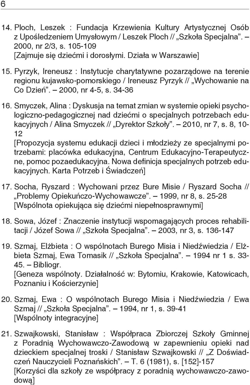 Smyczek, Alina : Dyskusja na temat zmian w systemie opieki psychologiczno-pedagogicznej nad dziećmi o specjalnych potrzebach edukacyjnych / Alina Smyczek // Dyrektor Szkoły. 2010, nr 7, s.