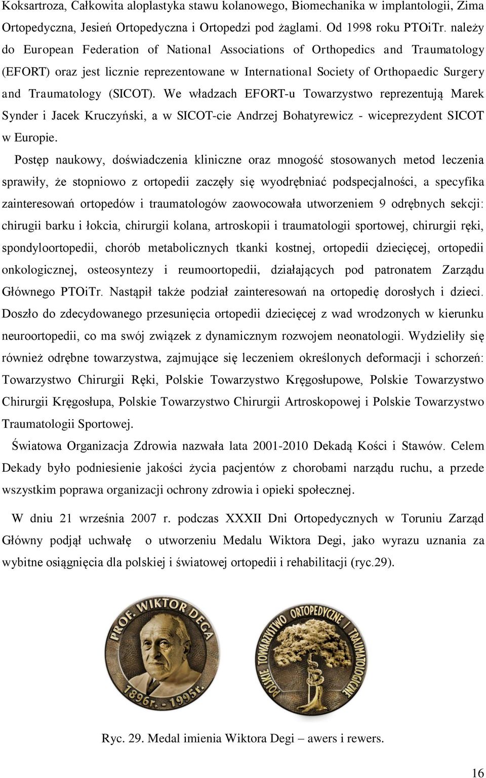 We władzach EFORT-u Towarzystwo reprezentują Marek Synder i Jacek Kruczyński, a w SICOT-cie Andrzej Bohatyrewicz - wiceprezydent SICOT w Europie.