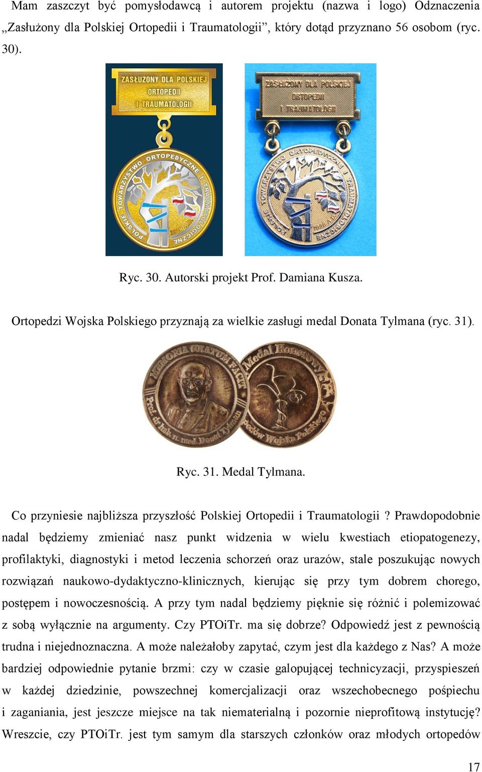 Prawdopodobnie nadal będziemy zmieniać nasz punkt widzenia w wielu kwestiach etiopatogenezy, profilaktyki, diagnostyki i metod leczenia schorzeń oraz urazów, stale poszukując nowych rozwiązań