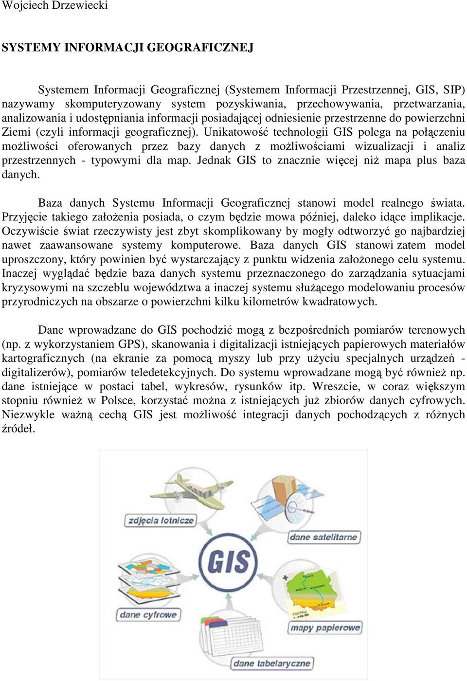 Unikatowo technologii GIS polega na połczeniu moliwoci oferowanych przez bazy danych z moliwociami wizualizacji i analiz przestrzennych - typowymi dla map.
