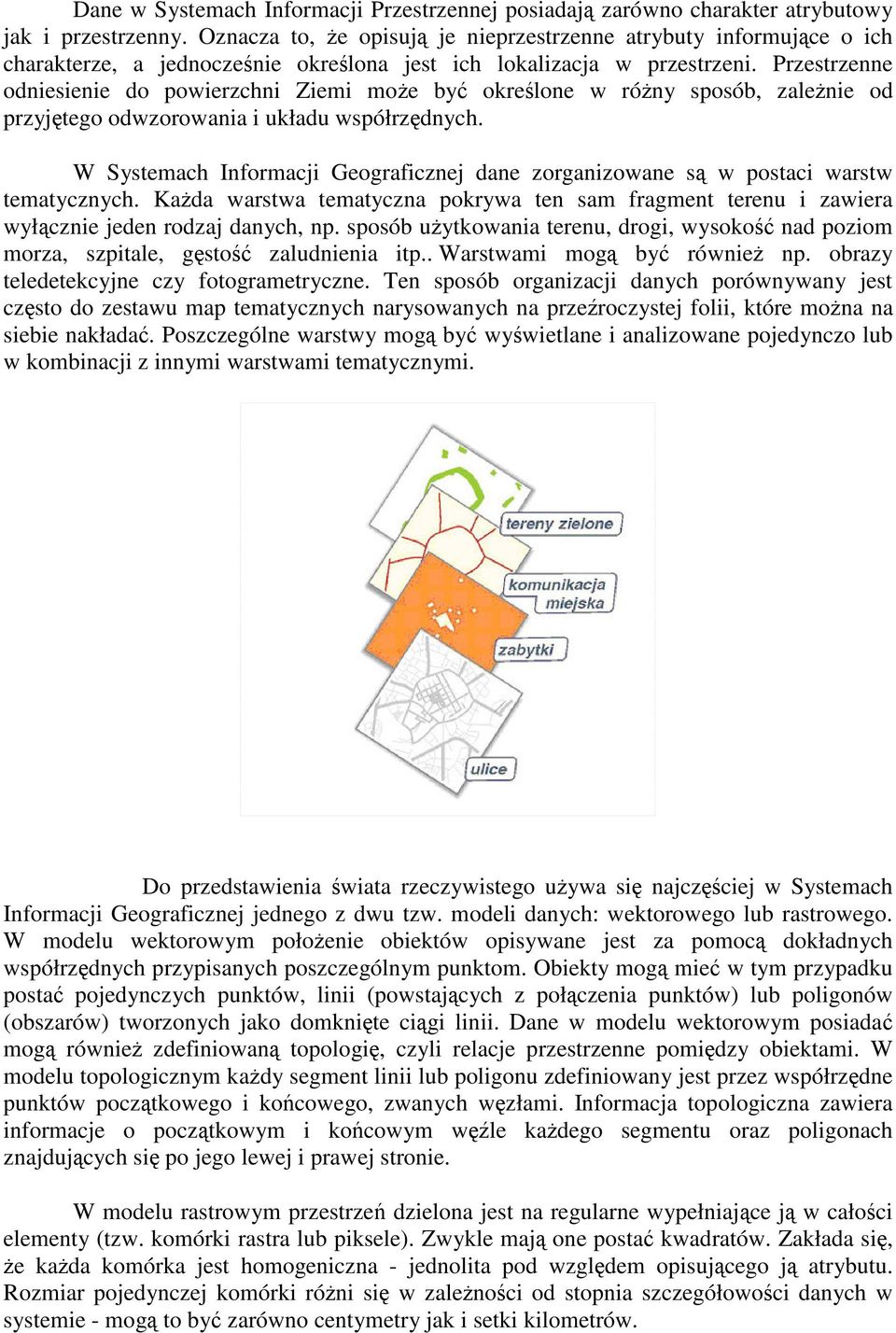 Przestrzenne odniesienie do powierzchni Ziemi moe by okrelone w róny sposób, zalenie od przyjtego odwzorowania i układu współrzdnych.