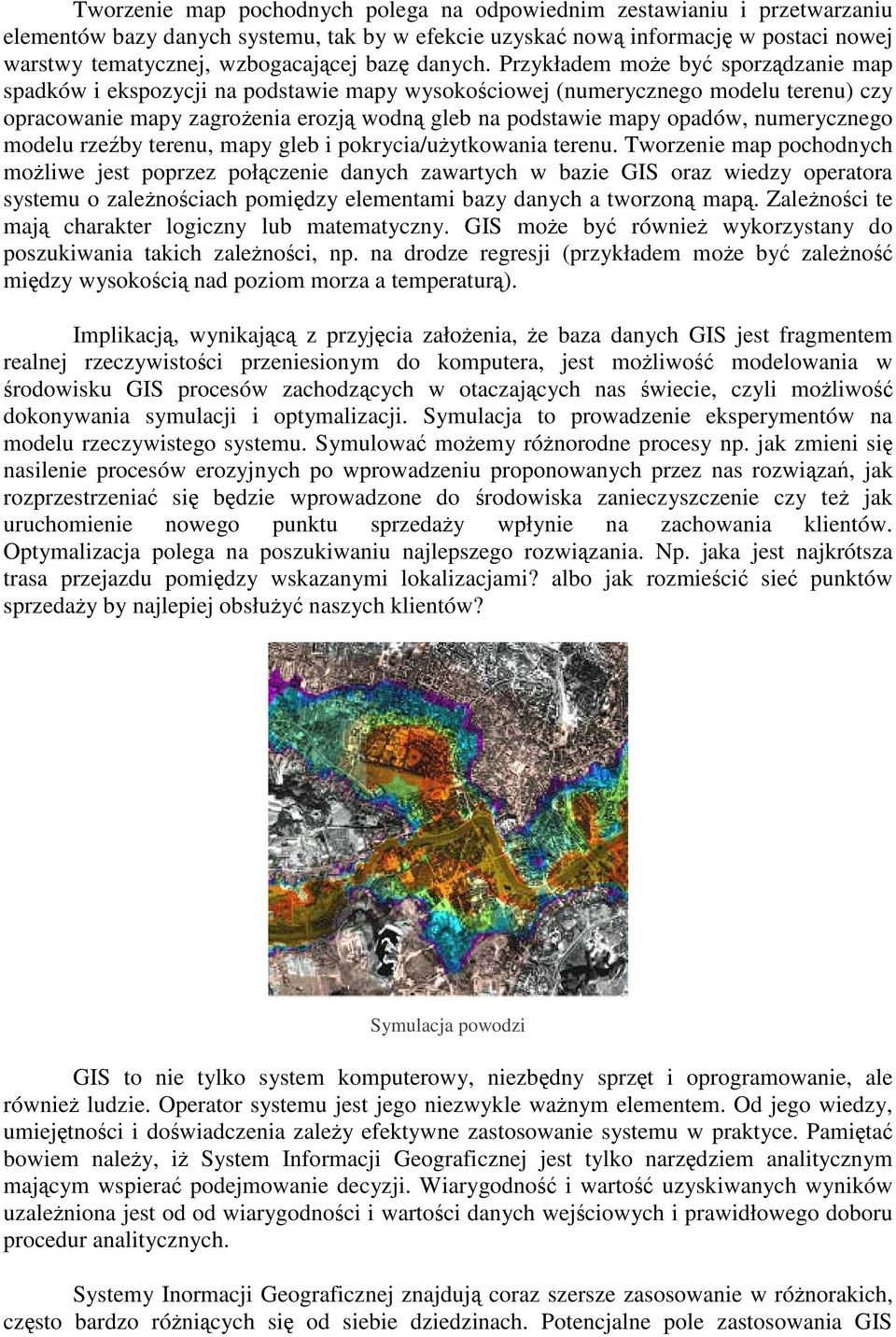 Przykładem moe by sporzdzanie map spadków i ekspozycji na podstawie mapy wysokociowej (numerycznego modelu terenu) czy opracowanie mapy zagroenia erozj wodn gleb na podstawie mapy opadów,