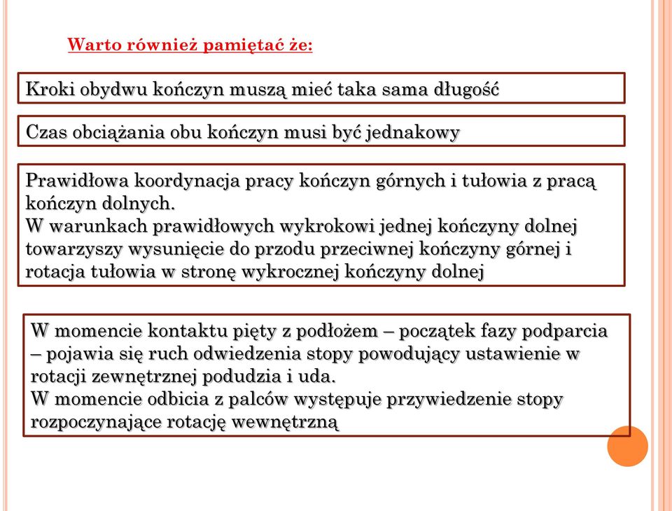 W warunkach prawidłowych wykrokowi jednej kończyny dolnej towarzyszy wysunięcie do przodu przeciwnej kończyny górnej i rotacja tułowia w stronę wykrocznej