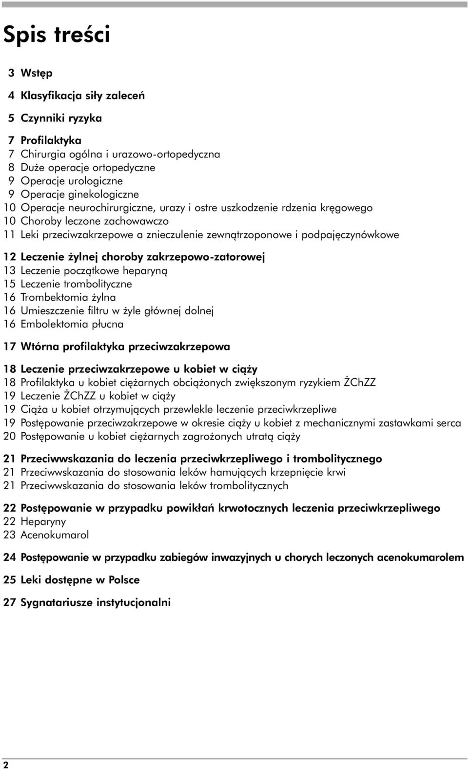 12 Leczenie żylnej choroby zakrzepowo-zatorowej 13 Leczenie początkowe heparyną 15 Leczenie trombolityczne 16 Trombektomia żylna 16 Umieszczenie filtru w żyle głównej dolnej 16 Embolektomia płucna 17