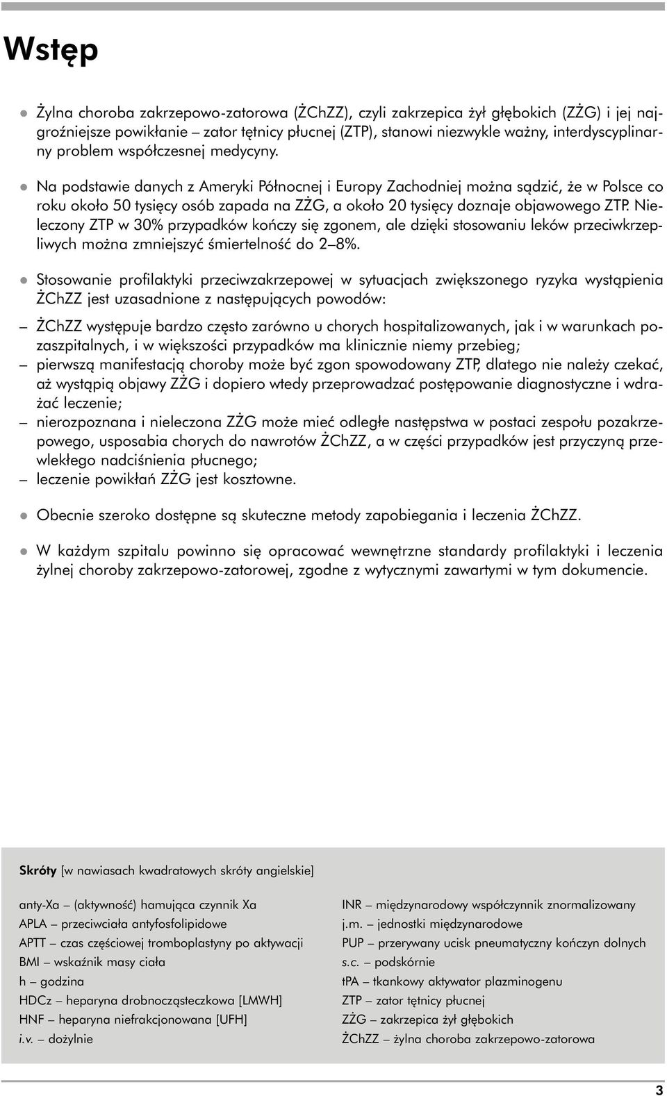 l Na podstawie danych z Ameryki Północnej i Europy Zachodniej można sądzić, że w Polsce co roku około 50 tysięcy osób zapada na ZŻG, a około 20 tysięcy doznaje objawowego ZTP.