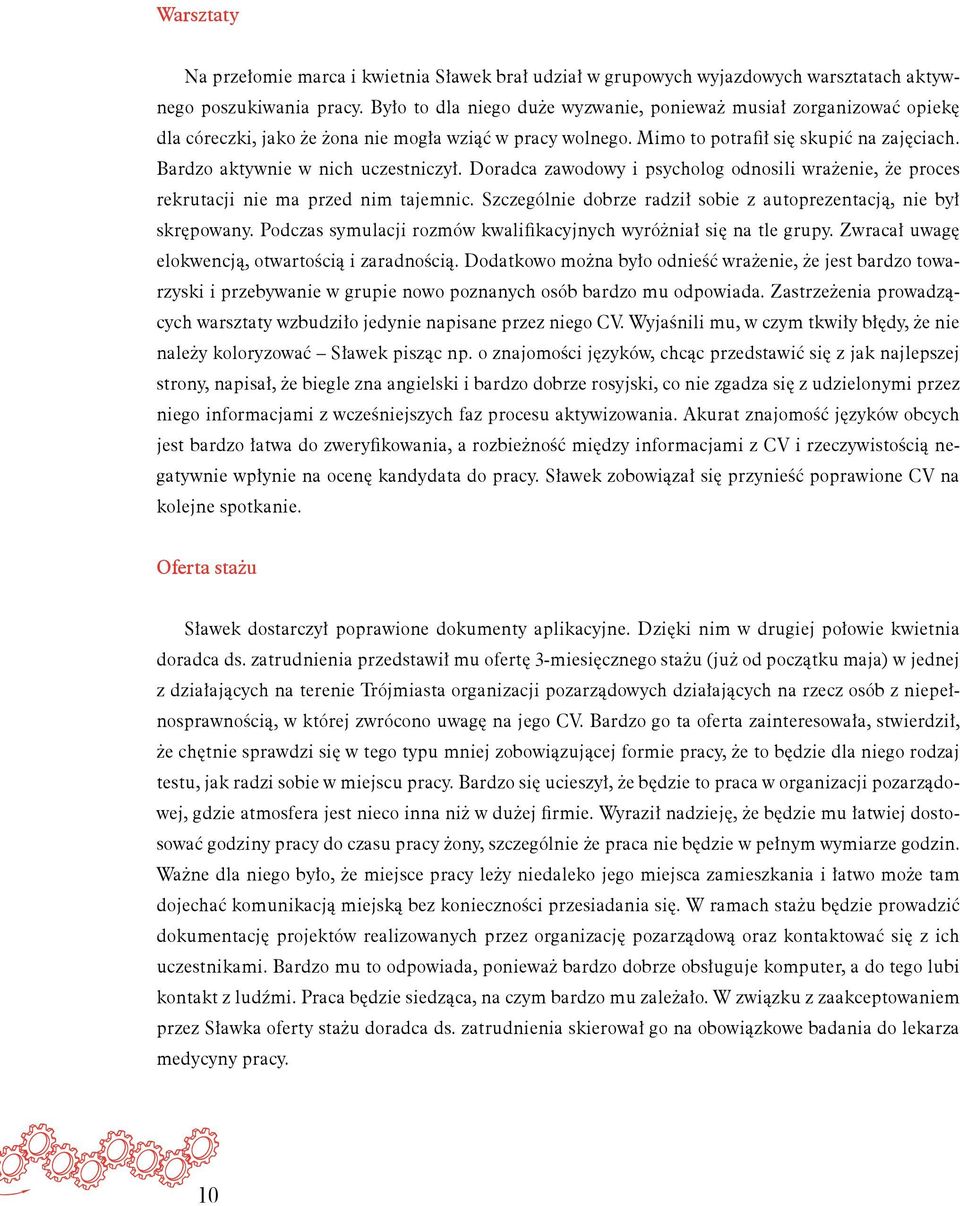 Bardzo aktywnie w nich uczestniczył. Doradca zawodowy i psycholog odnosili wrażenie, że proces rekrutacji nie ma przed nim tajemnic.