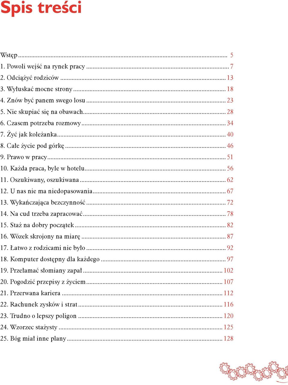 U nas nie ma niedopasowania... 67 13. Wykańczająca bezczynność... 72 14. Na cud trzeba zapracować... 78 15. Staż na dobry początek... 82 16. Wózek skrojony na miarę... 87 17.