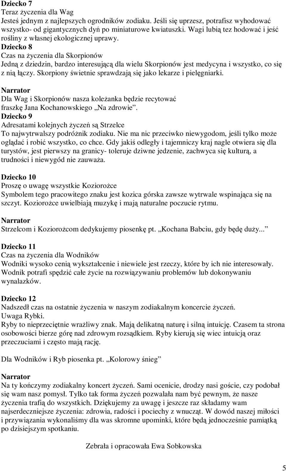 Dziecko 8 Czas na życzenia dla Skorpionów Jedną z dziedzin, bardzo interesującą dla wielu Skorpionów jest medycyna i wszystko, co się z nią łączy.