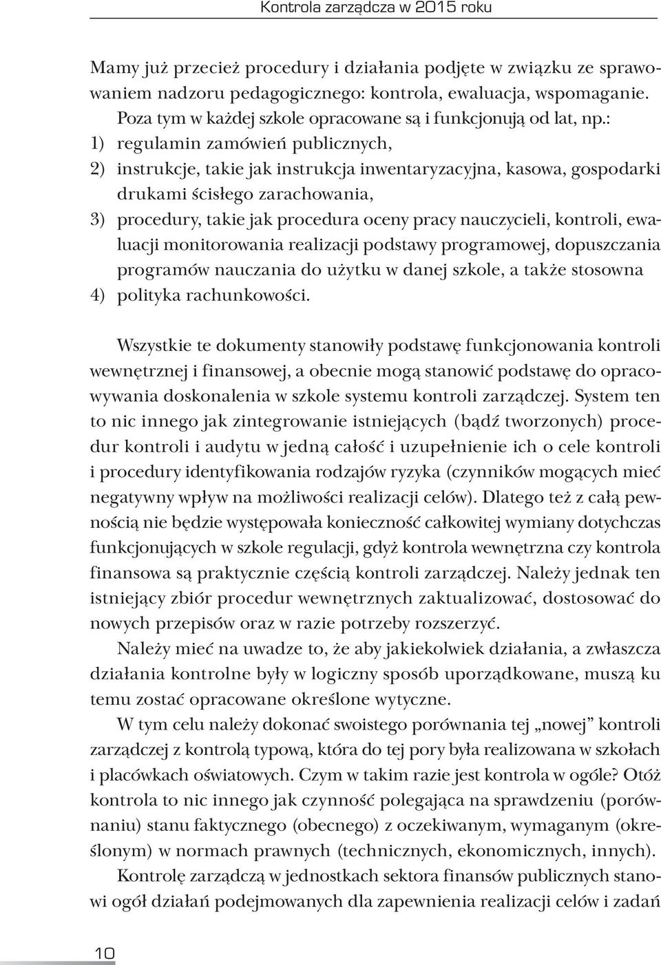 : 1) regulamin zamówień publicznych, 2) instrukcje, takie jak instrukcja inwentaryzacyjna, kasowa, gospodarki drukami ścisłego zarachowania, 3) procedury, takie jak procedura oceny pracy nauczycieli,