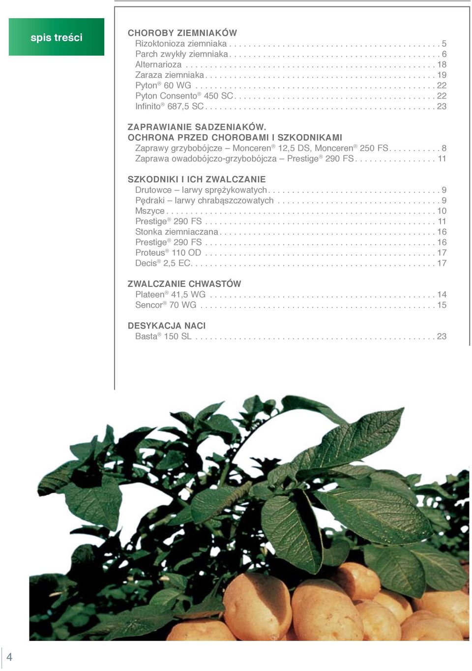 OCHRONA PRZED CHOROBAMI I SZKODNIKAMI Zaprawy grzybobójcze Monceren 12,5 DS, Monceren 250 FS...8 Zaprawa owadobójczo-grzybobójcza Prestige 290 FS.