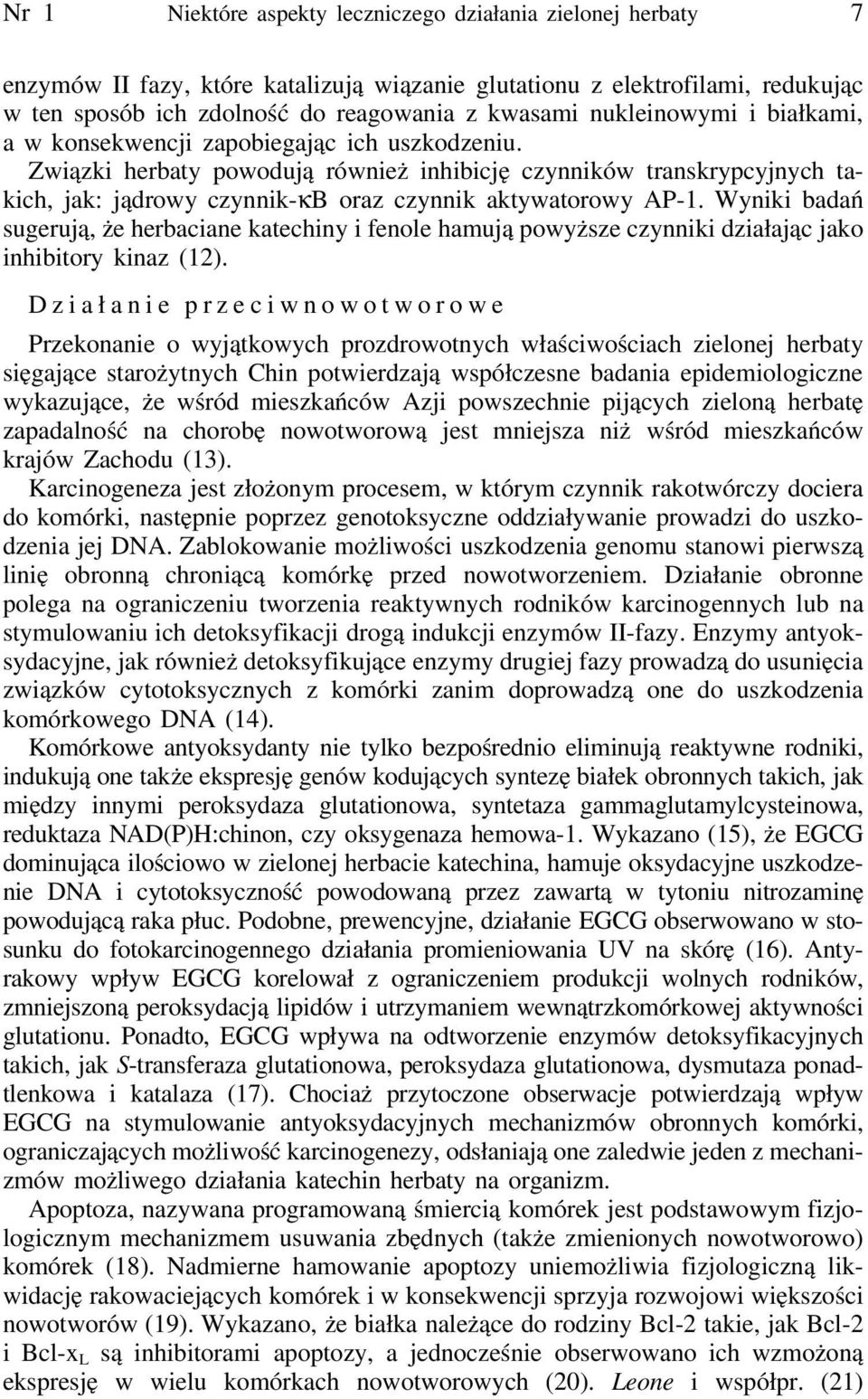 Związki herbaty powodują również inhibicję czynników transkrypcyjnych takich, jak: jądrowy czynnik-κb oraz czynnik aktywatorowy AP-1.