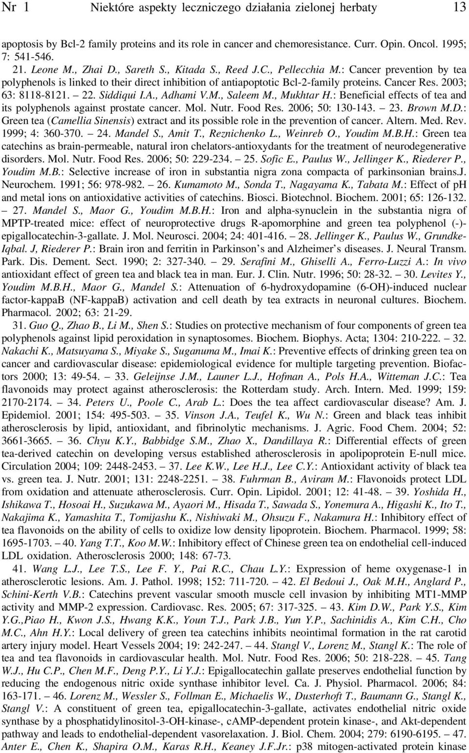 2003; 63: 8118-8121. 22. Siddiqui I.A., Adhami V.M., Saleem M., Mukhtar H.: Beneficial effects of tea and its polyphenols against prostate cancer. Mol. Nutr. Food Res. 2006; 50: 130-143. 23. Brown M.