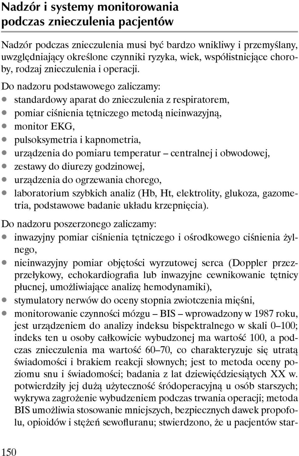Do nadzoru podstawowego zaliczamy: standardowy aparat do znieczulenia z respiratorem, pomiar ciśnienia tętniczego metodą nieinwazyjną, monitor EKG, pulsoksymetria i kapnometria, urządzenia do pomiaru