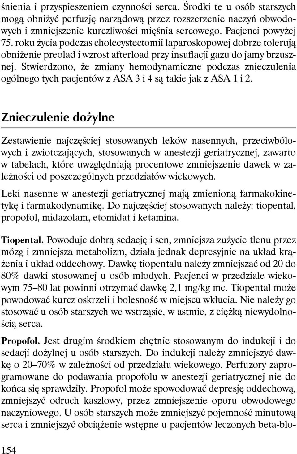Stwierdzono, że zmiany hemodynamiczne podczas znieczulenia ogólnego tych pacjentów z ASA 3 i 4 są takie jak z ASA 1 i 2.