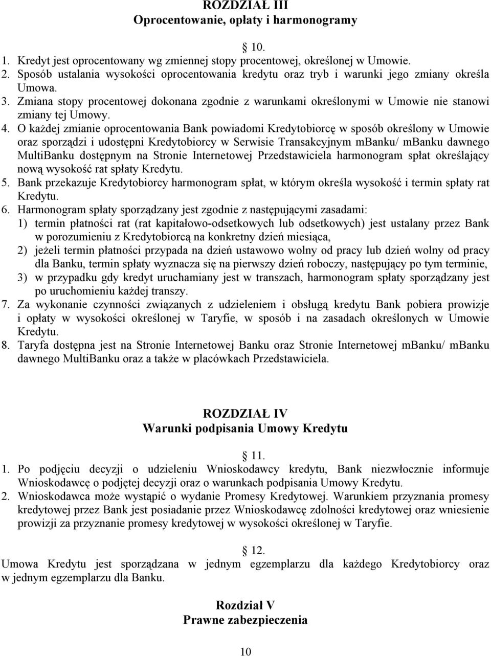 Zmiana stopy procentowej dokonana zgodnie z warunkami określonymi w Umowie nie stanowi zmiany tej Umowy. 4.