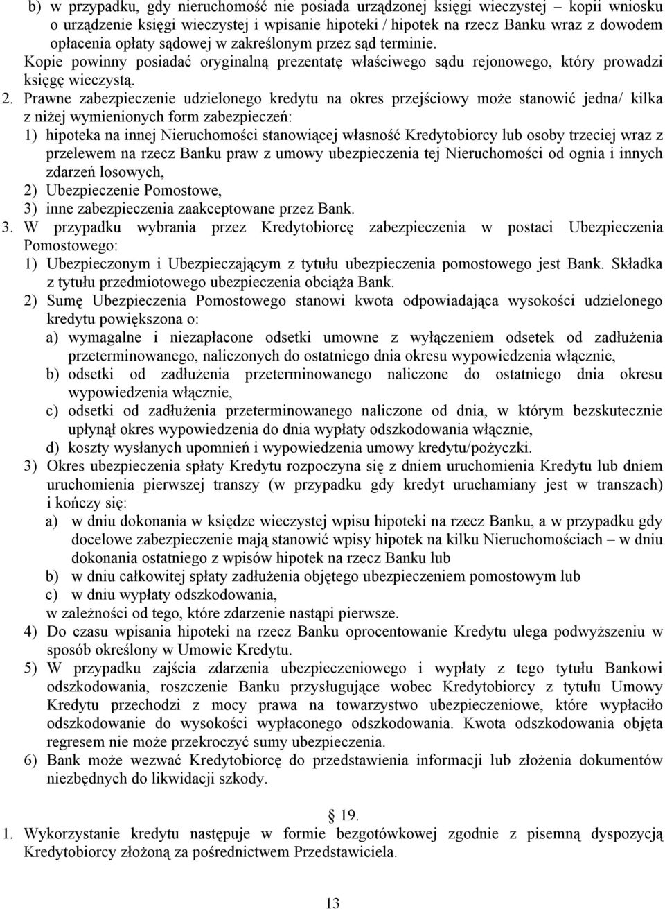 Prawne zabezpieczenie udzielonego kredytu na okres przejściowy może stanowić jedna/ kilka z niżej wymienionych form zabezpieczeń: 1) hipoteka na innej Nieruchomości stanowiącej własność Kredytobiorcy