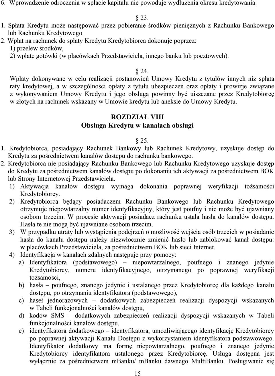 Wpłat na rachunek do spłaty Kredytu Kredytobiorca dokonuje poprzez: 1) przelew środków, 2) wpłatę gotówki (w placówkach Przedstawiciela, innego banku lub pocztowych). 24.