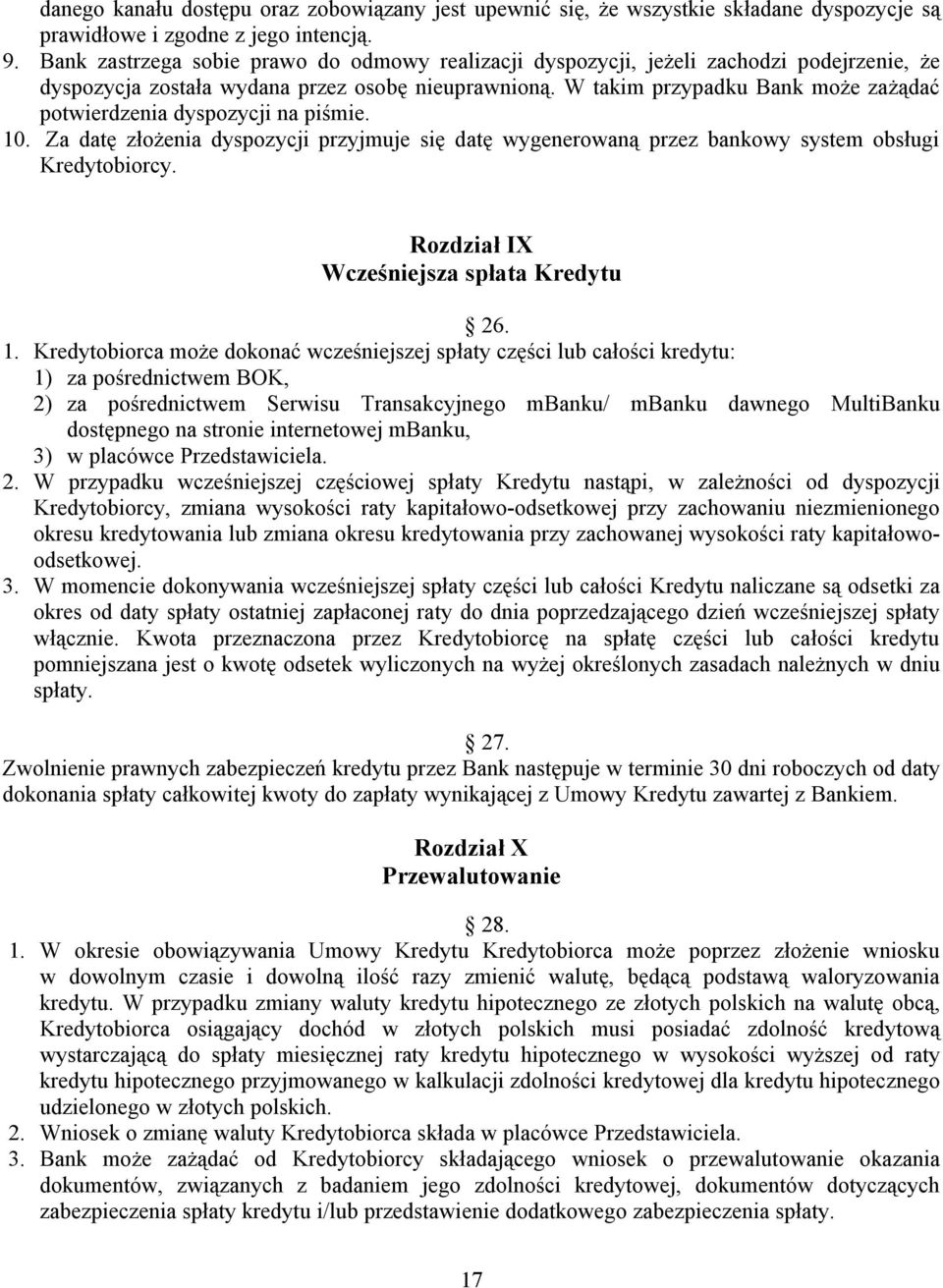 W takim przypadku Bank może zażądać potwierdzenia dyspozycji na piśmie. 10. Za datę złożenia dyspozycji przyjmuje się datę wygenerowaną przez bankowy system obsługi Kredytobiorcy.