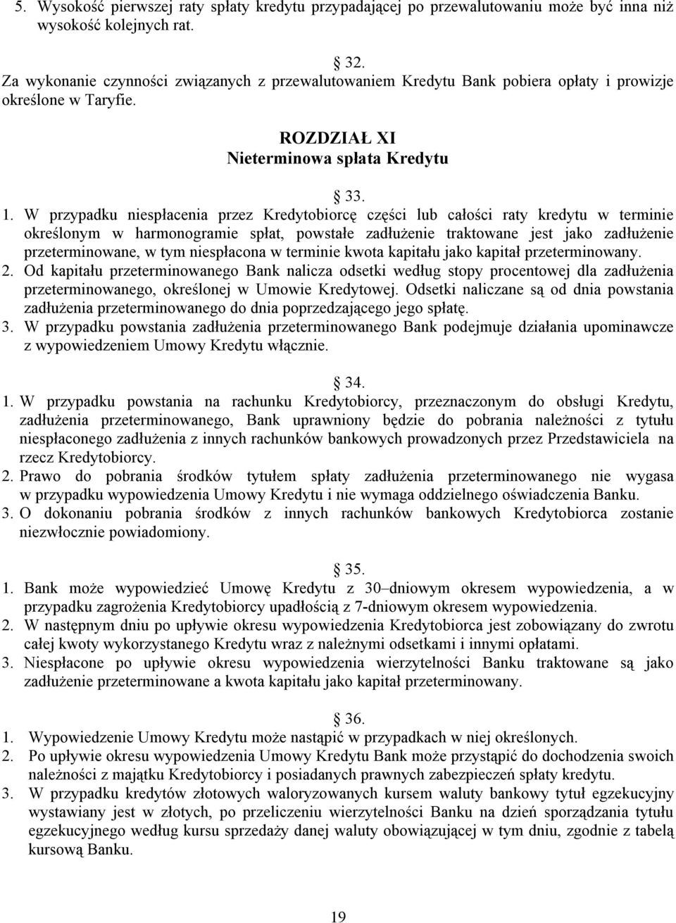 W przypadku niespłacenia przez Kredytobiorcę części lub całości raty kredytu w terminie określonym w harmonogramie spłat, powstałe zadłużenie traktowane jest jako zadłużenie przeterminowane, w tym