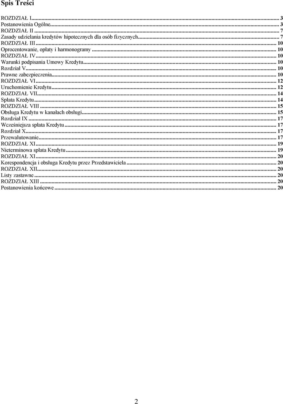 .. 12 ROZDZIAŁ VII... 14 Spłata Kredytu... 14 ROZDZIAŁ VIII... 15 Obsługa Kredytu w kanałach obsługi... 15 Rozdział IX... 17 Wcześniejsza spłata Kredytu... 17 Rozdział X... 17 Przewalutowanie.