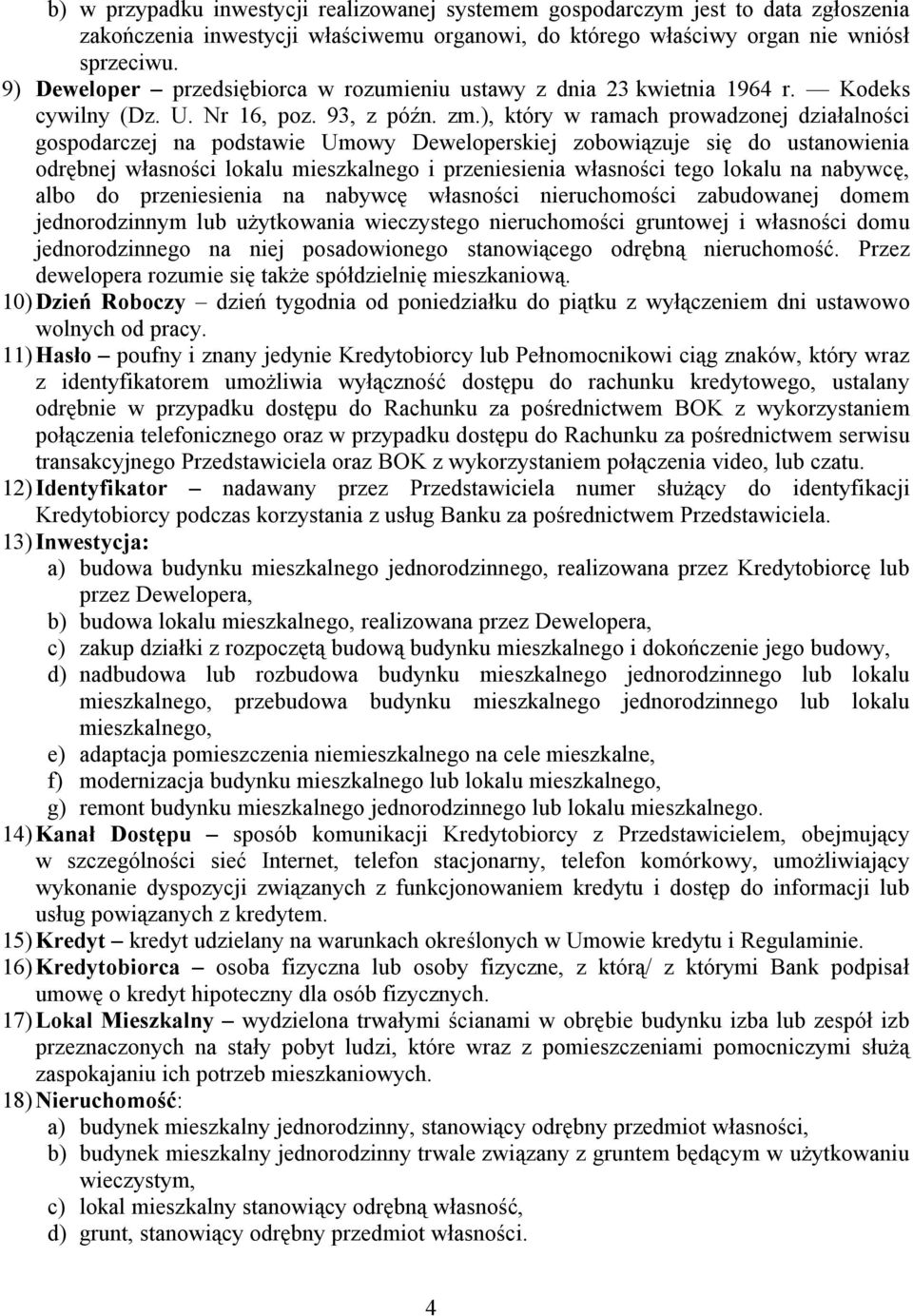 ), który w ramach prowadzonej działalności gospodarczej na podstawie Umowy Deweloperskiej zobowiązuje się do ustanowienia odrębnej własności lokalu mieszkalnego i przeniesienia własności tego lokalu