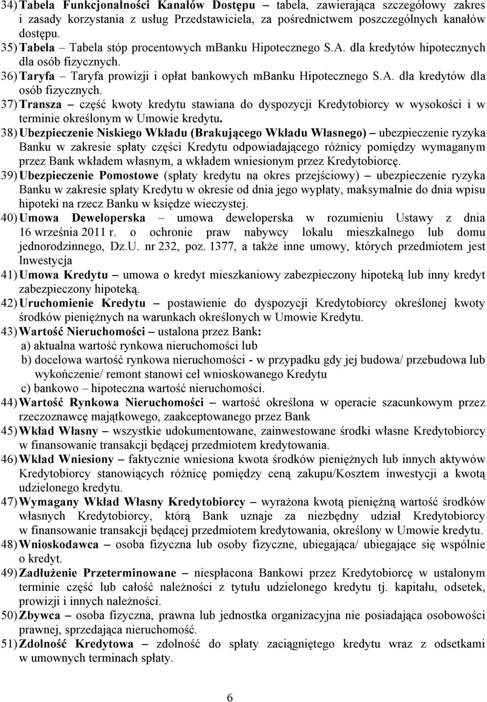 37) Transza część kwoty kredytu stawiana do dyspozycji Kredytobiorcy w wysokości i w terminie określonym w Umowie kredytu.