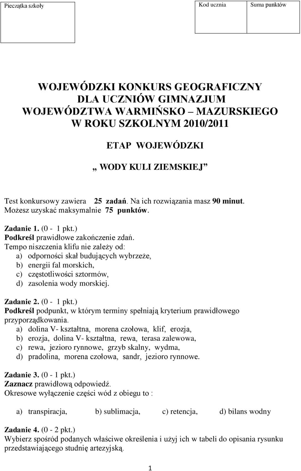 Tempo niszczenia klifu nie zależy od: a) odporności skał budujących wybrzeże, b) energii fal morskich, c) częstotliwości sztormów, d) zasolenia wody morskiej. Zadanie 2. (0-1 pkt.