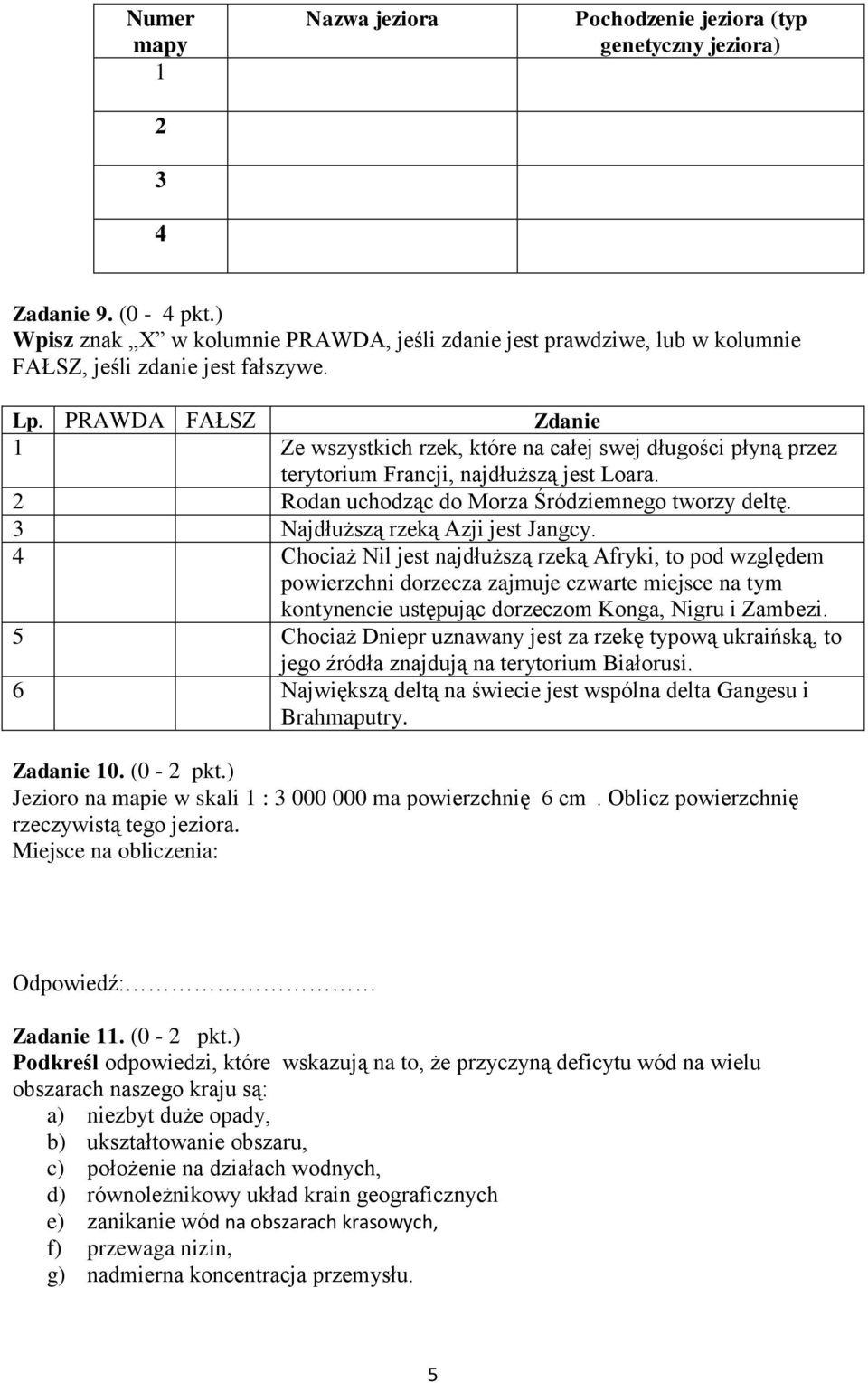 PRAWDA FAŁSZ Zdanie 1 Ze wszystkich rzek, które na całej swej długości płyną przez terytorium Francji, najdłuższą jest Loara. 2 Rodan uchodząc do Morza Śródziemnego tworzy deltę.