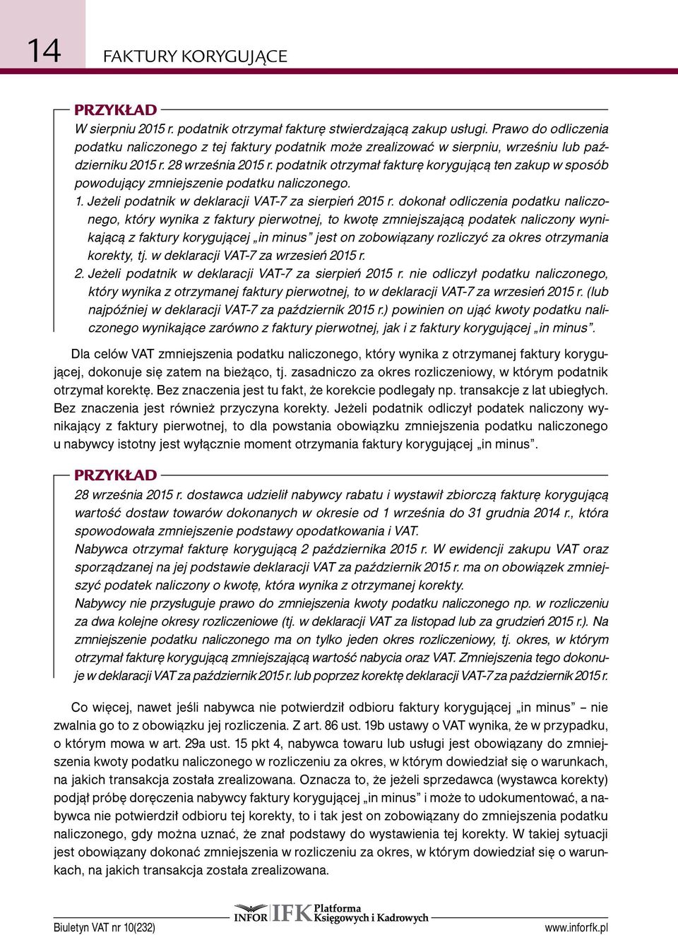 podatnik otrzymał fakturę korygującą ten zakup w sposób powodujący zmniejszenie podatku naliczonego. 1. Jeżeli podatnik w deklaracji VAT-7 za sierpień 2015 r.