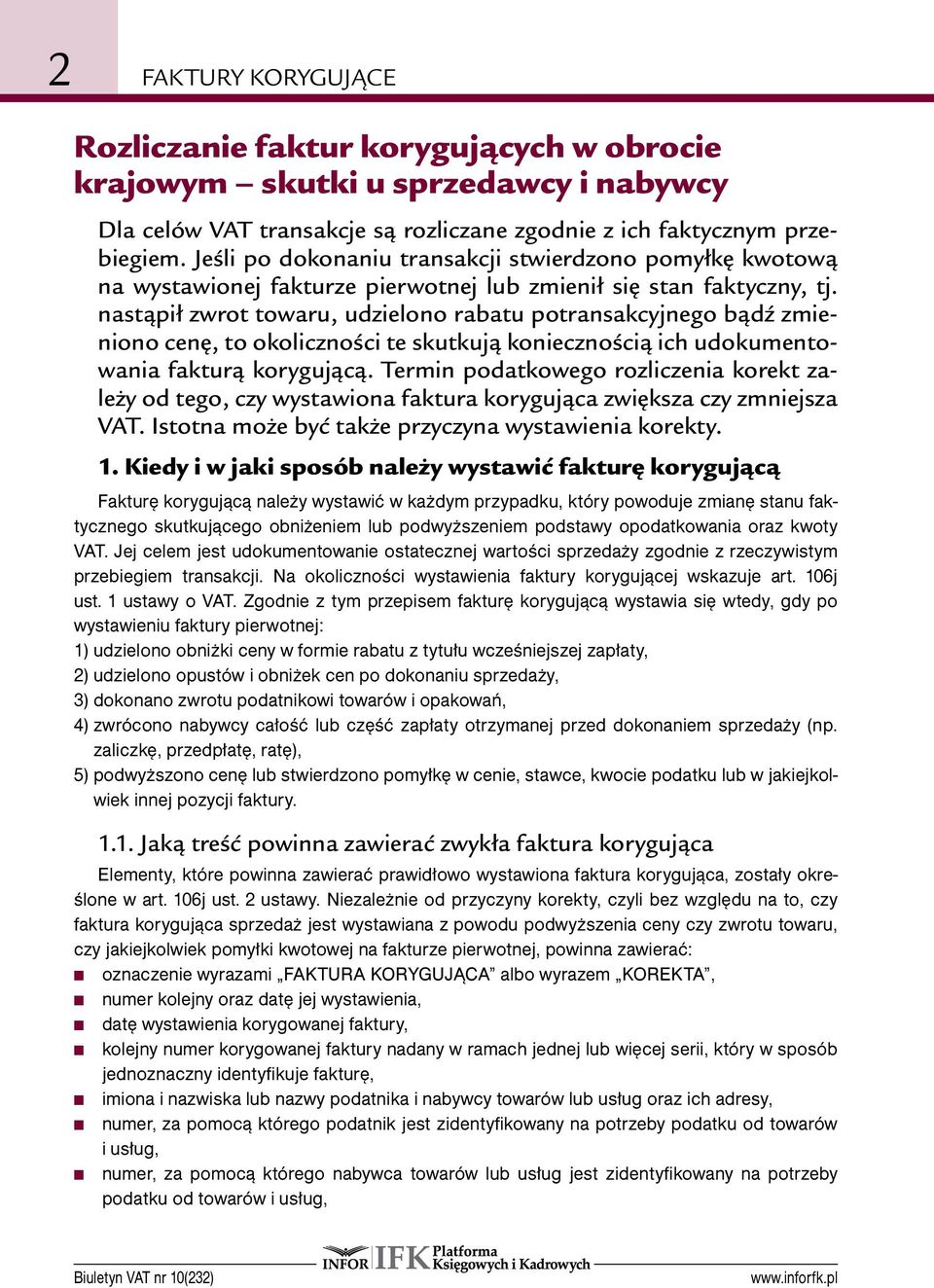 nastąpił zwrot towaru, udzielono rabatu potransakcyjnego bądź zmieniono cenę, to okoliczności te skutkują koniecznością ich udokumentowania fakturą korygującą.